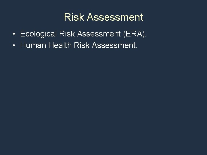 Risk Assessment • Ecological Risk Assessment (ERA). • Human Health Risk Assessment. 