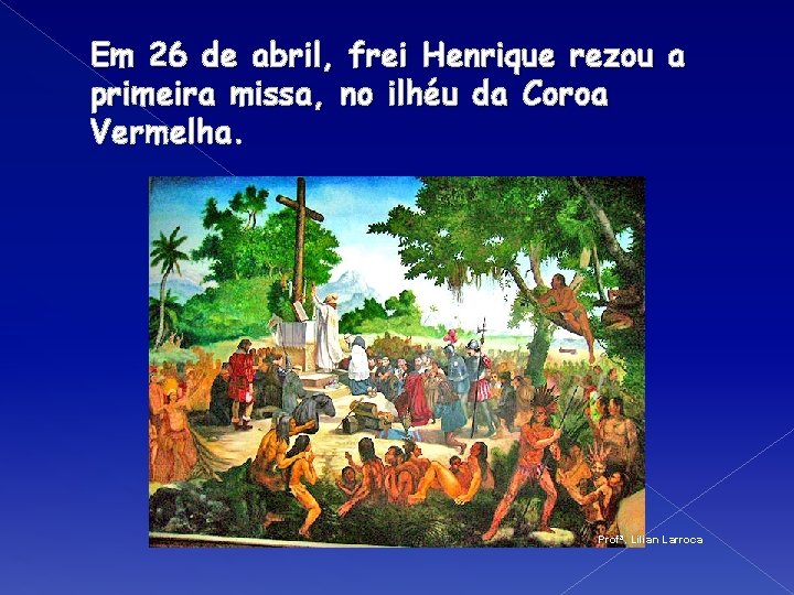 Em 26 de abril, frei Henrique rezou a primeira missa, no ilhéu da Coroa