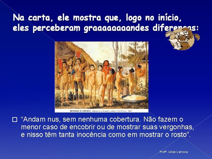 Na carta, ele mostra que, logo no início, eles perceberam graaaandes diferenças: � “Andam