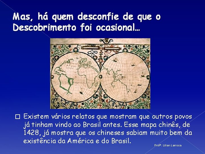 Mas, há quem desconfie de que o Descobrimento foi ocasional… � Existem vários relatos