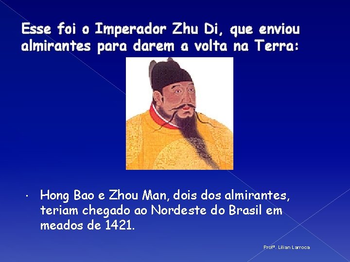 Esse foi o Imperador Zhu Di, que enviou almirantes para darem a volta na