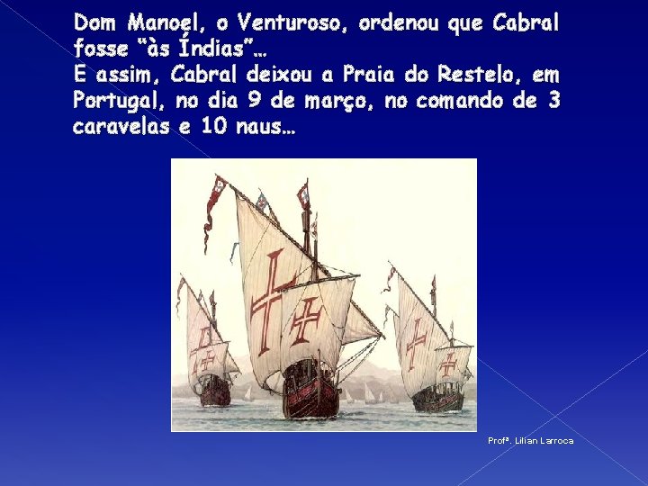 Dom Manoel, o Venturoso, ordenou que Cabral fosse “às Índias”… E assim, Cabral deixou