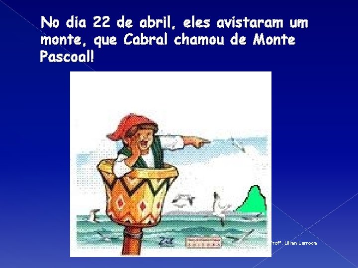 No dia 22 de abril, eles avistaram um monte, que Cabral chamou de Monte