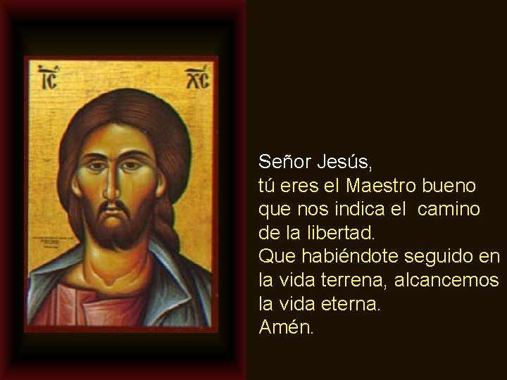 Señor Jesús, tú eres el Maestro bueno que nos indica el camino de la