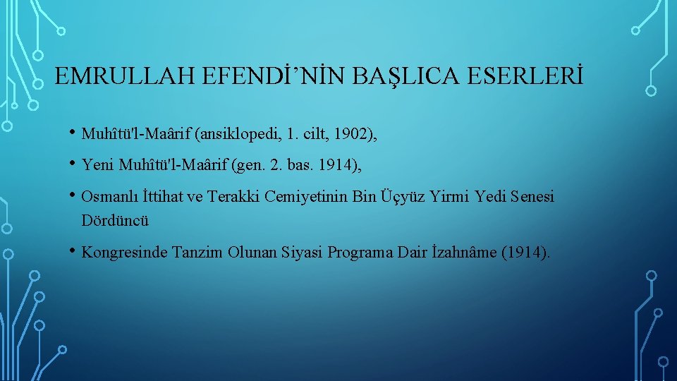 EMRULLAH EFENDİ’NİN BAŞLICA ESERLERİ • Muhîtü'l-Maârif (ansiklopedi, 1. cilt, 1902), • Yeni Muhîtü'l-Maârif (gen.