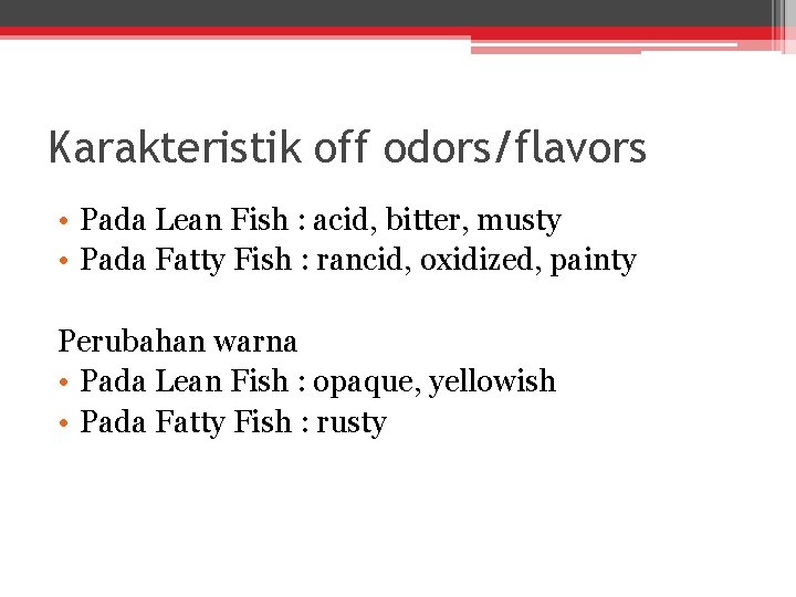 Karakteristik off odors/flavors • Pada Lean Fish : acid, bitter, musty • Pada Fatty