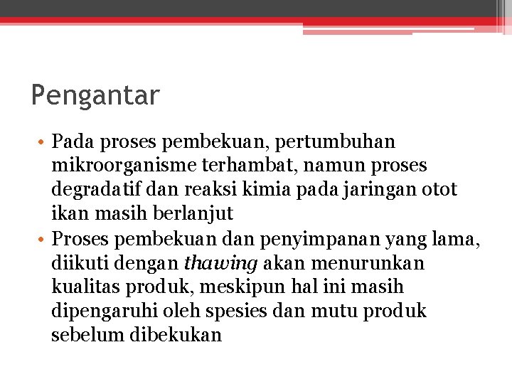 Pengantar • Pada proses pembekuan, pertumbuhan mikroorganisme terhambat, namun proses degradatif dan reaksi kimia