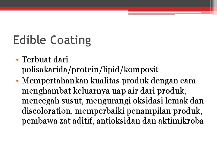 Edible Coating • Terbuat dari polisakarida/protein/lipid/komposit • Mempertahankan kualitas produk dengan cara menghambat keluarnya