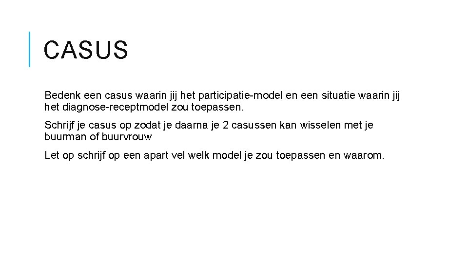 CASUS Bedenk een casus waarin jij het participatie-model en een situatie waarin jij het