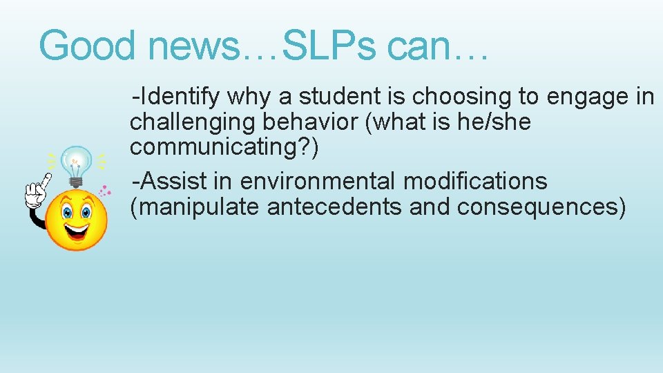 Good news…SLPs can… -Identify why a student is choosing to engage in challenging behavior