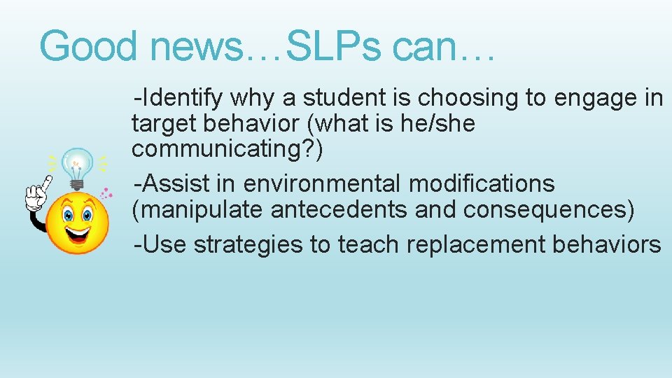 Good news…SLPs can… -Identify why a student is choosing to engage in target behavior