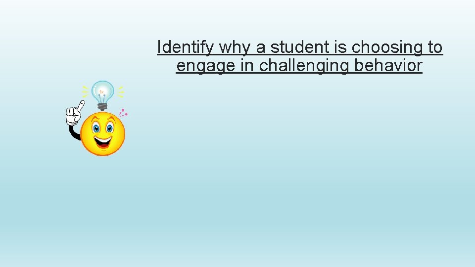 Identify why a student is choosing to engage in challenging behavior 