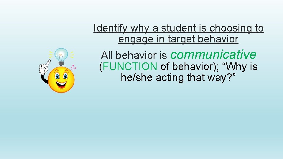 Identify why a student is choosing to engage in target behavior All behavior is