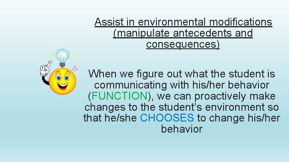 Assist in environmental modifications (manipulate antecedents and consequences) When we figure out what the