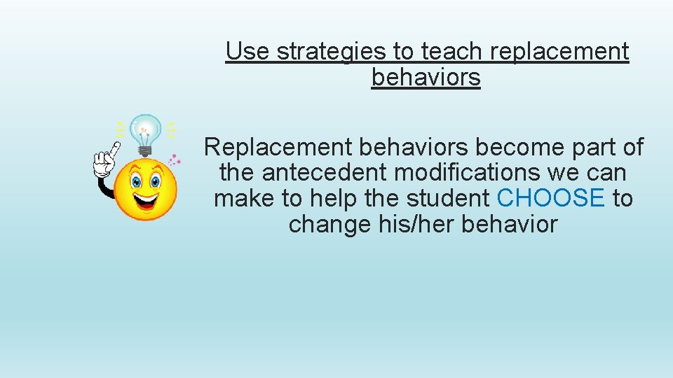 Use strategies to teach replacement behaviors Replacement behaviors become part of the antecedent modifications