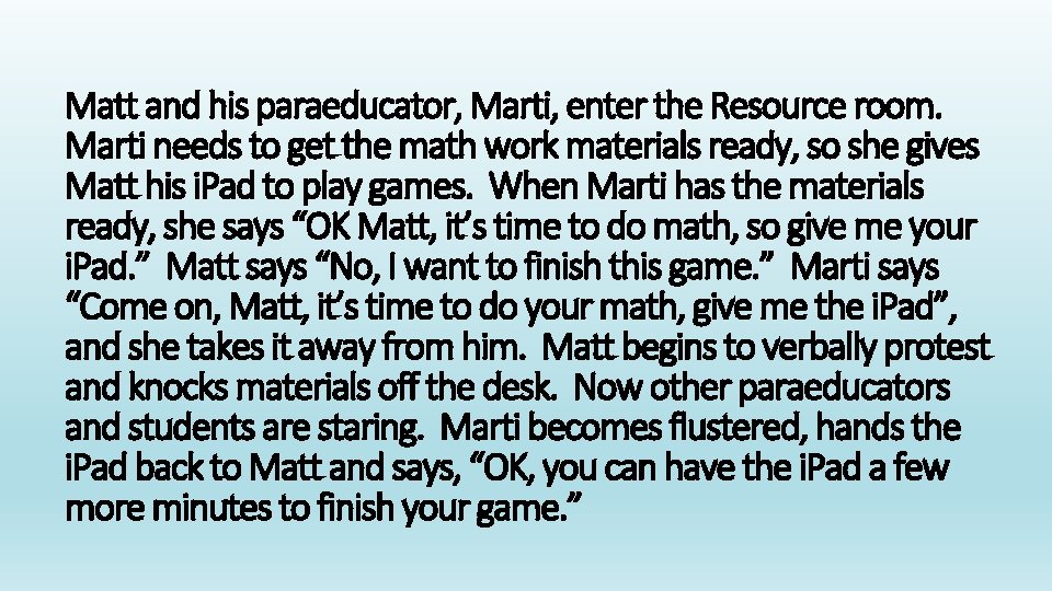 Matt and his paraeducator, Marti, enter the Resource room. Marti needs to get the