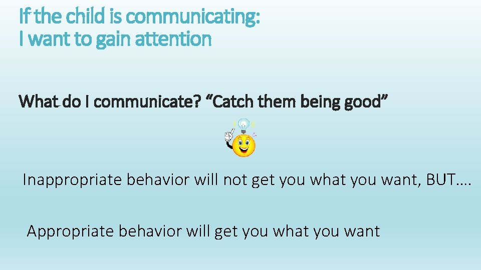 If the child is communicating: I want to gain attention What do I communicate?