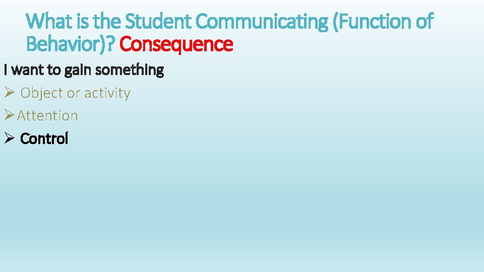 What is the Student Communicating (Function of Behavior)? Consequence I want to gain something