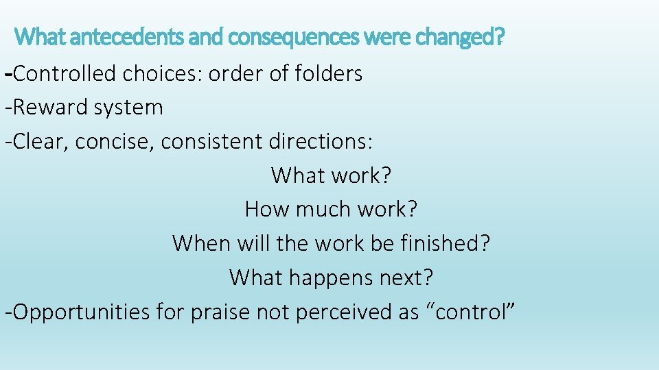 What antecedents and consequences were changed? -Controlled choices: order of folders -Reward system -Clear,