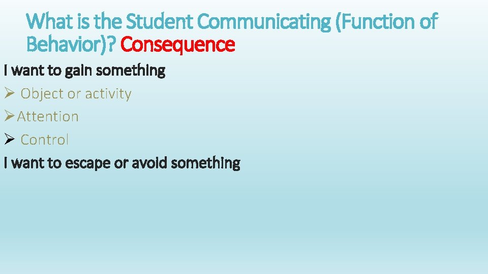 What is the Student Communicating (Function of Behavior)? Consequence I want to gain something