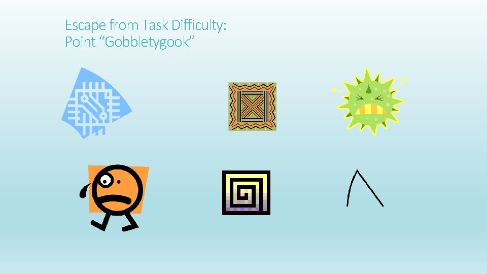 Escape from Task Difficulty: Point “Gobbletygook” 