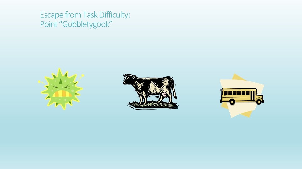 Escape from Task Difficulty: Point “Gobbletygook” 