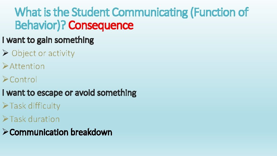 What is the Student Communicating (Function of Behavior)? Consequence I want to gain something