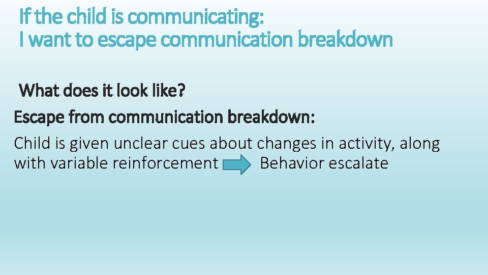 If the child is communicating: I want to escape communication breakdown What does it