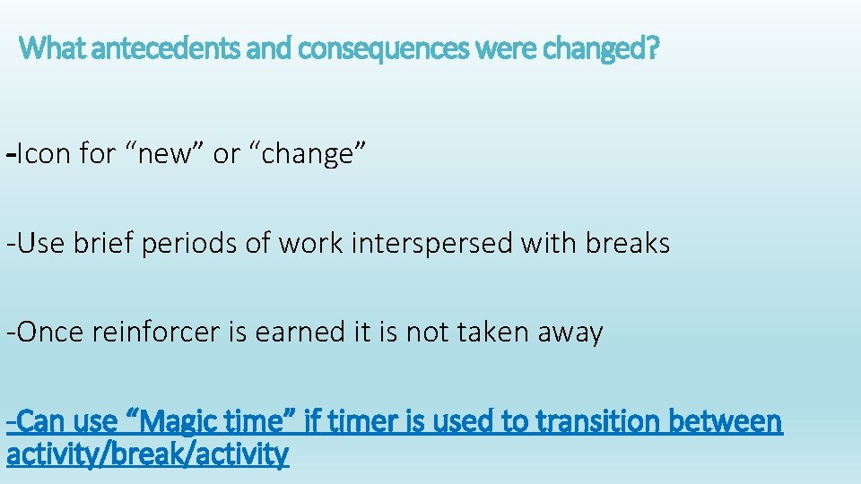 What antecedents and consequences were changed? -Icon for “new” or “change” -Use brief periods