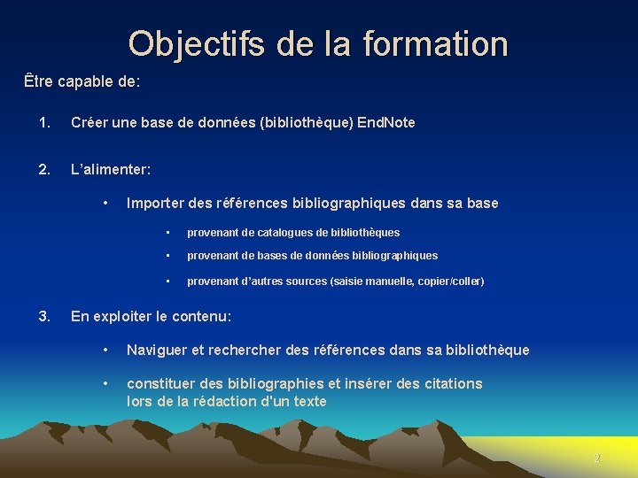 Objectifs de la formation Être capable de: 1. Créer une base de données (bibliothèque)