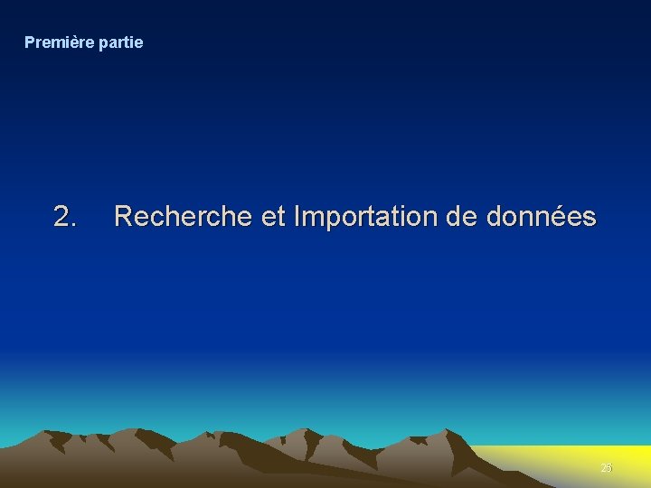 Première partie 2. Recherche et Importation de données 25 