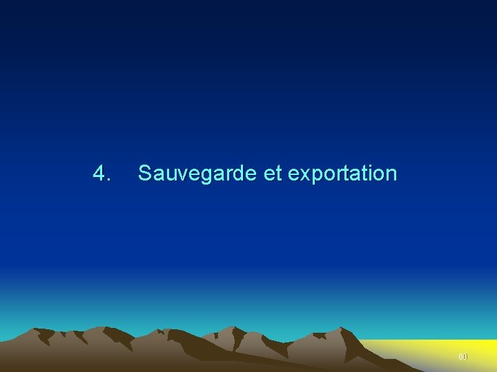 4. Sauvegarde et exportation 60 