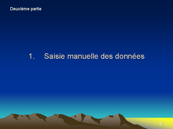 Deuxième partie 1. Saisie manuelle des données 68 