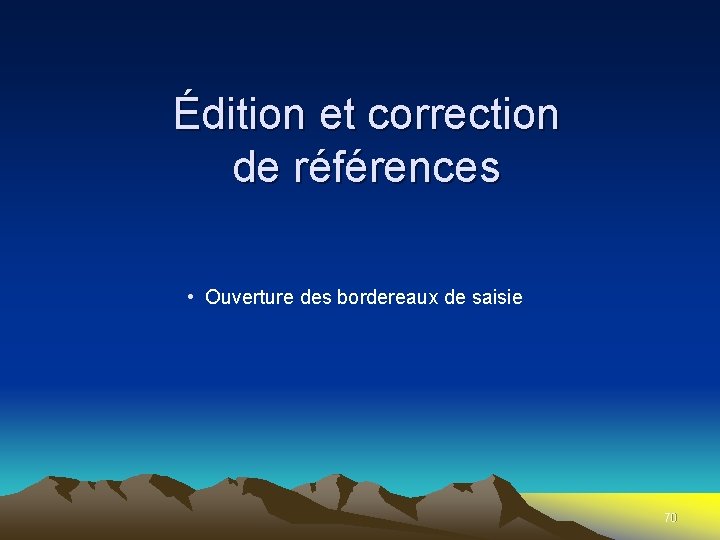 Édition et correction de références • Ouverture des bordereaux de saisie 70 