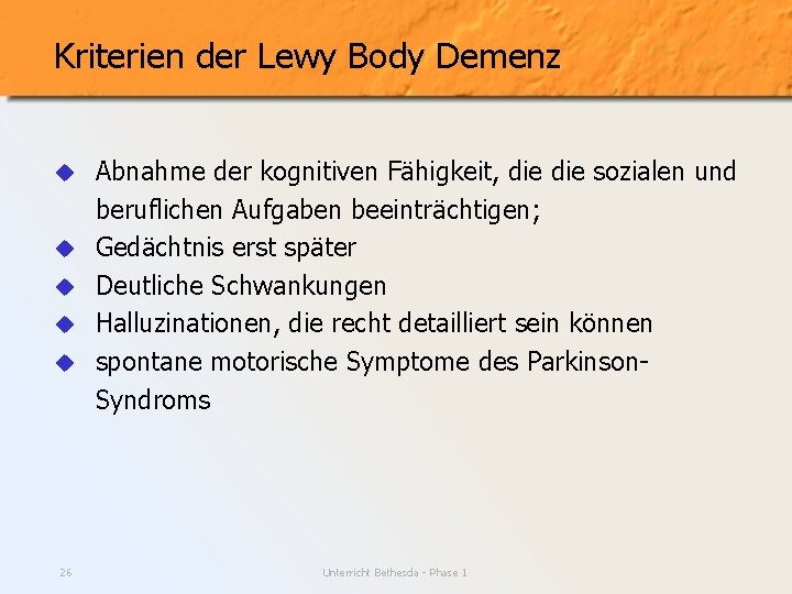 Kriterien der Lewy Body Demenz u u u 26 Abnahme der kognitiven Fähigkeit, die