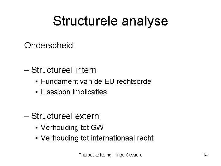 Structurele analyse Onderscheid: – Structureel intern • Fundament van de EU rechtsorde • Lissabon