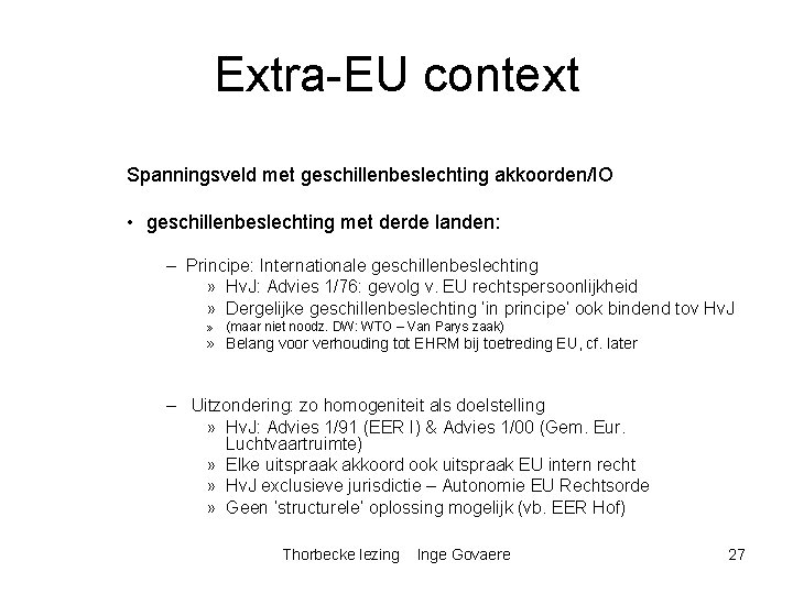 Extra-EU context Spanningsveld met geschillenbeslechting akkoorden/IO • geschillenbeslechting met derde landen: – Principe: Internationale