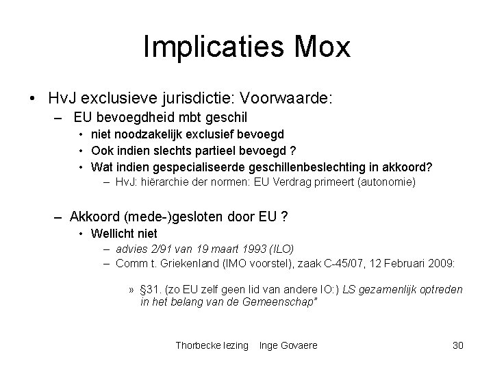 Implicaties Mox • Hv. J exclusieve jurisdictie: Voorwaarde: – EU bevoegdheid mbt geschil •