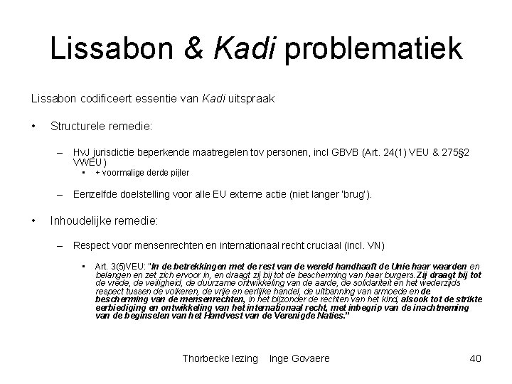 Lissabon & Kadi problematiek Lissabon codificeert essentie van Kadi uitspraak • Structurele remedie: –