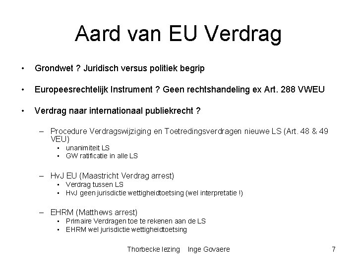 Aard van EU Verdrag • Grondwet ? Juridisch versus politiek begrip • Europeesrechtelijk Instrument