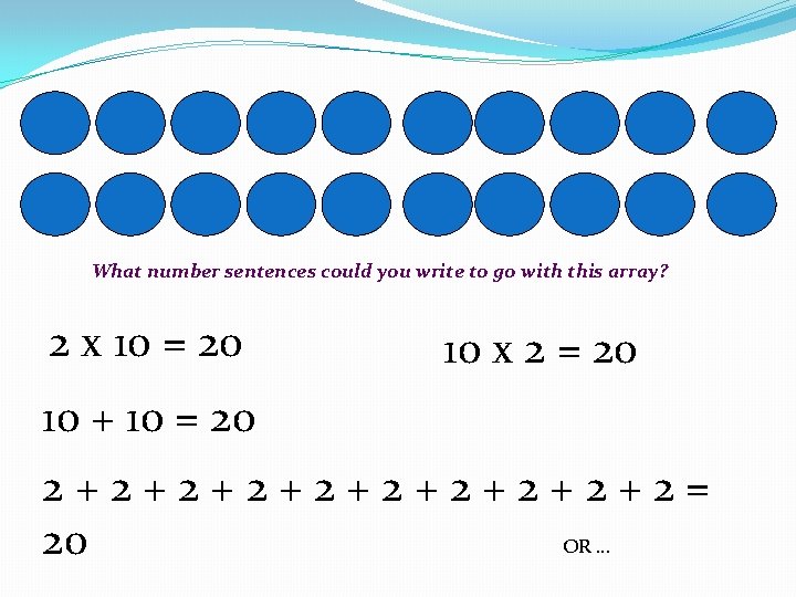 What number sentences could you write to go with this array? 2 x 10