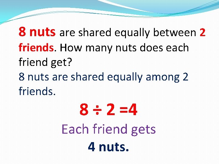 8 nuts are shared equally between 2 friends. How many nuts does each friend