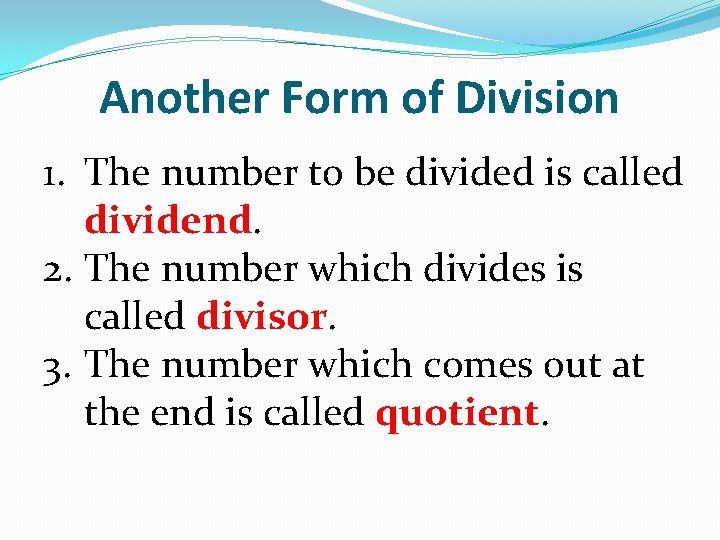 Another Form of Division 1. The number to be divided is called dividend. 2.