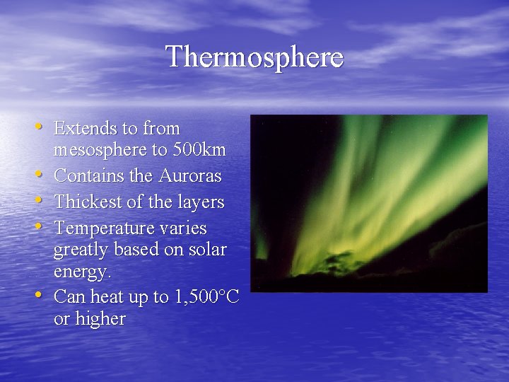 Thermosphere • Extends to from • • mesosphere to 500 km Contains the Auroras