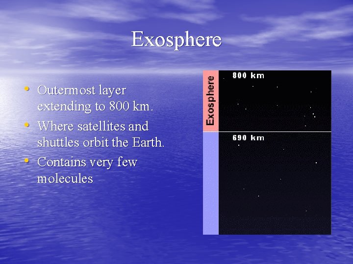 Exosphere • Outermost layer • • extending to 800 km. Where satellites and shuttles