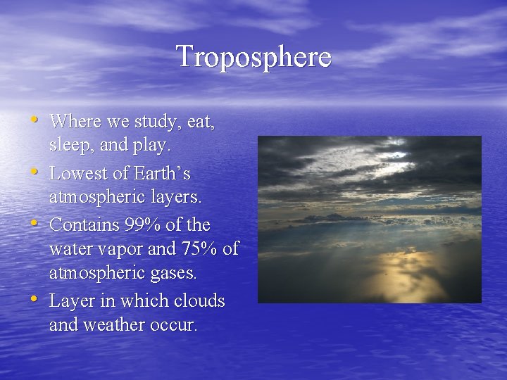 Troposphere • Where we study, eat, • • • sleep, and play. Lowest of