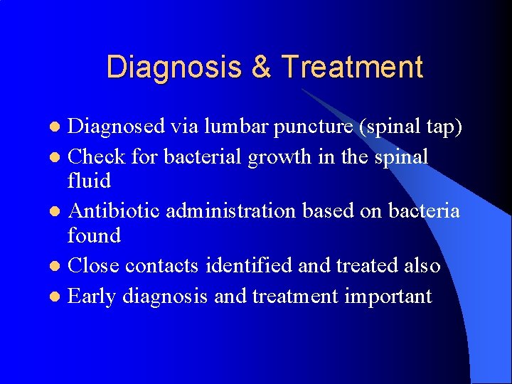 Diagnosis & Treatment Diagnosed via lumbar puncture (spinal tap) l Check for bacterial growth