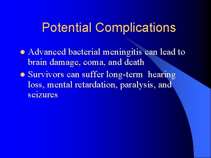 Potential Complications Advanced bacterial meningitis can lead to brain damage, coma, and death l