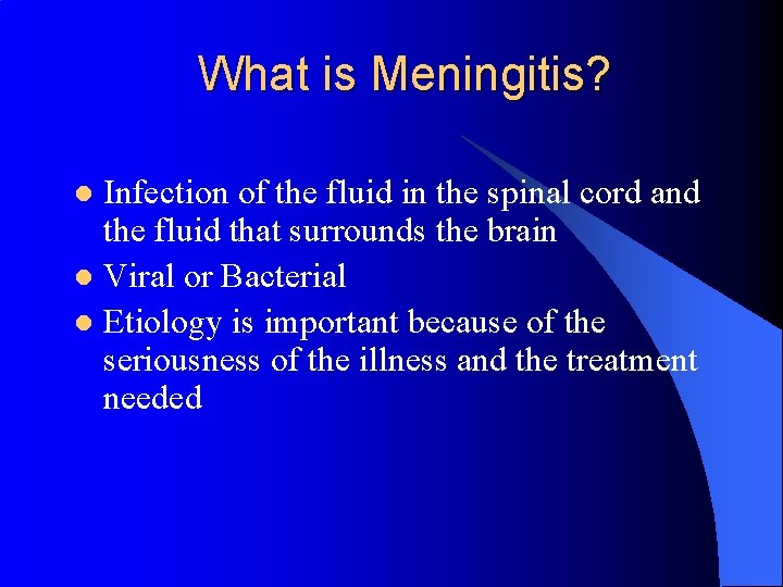 What is Meningitis? Infection of the fluid in the spinal cord and the fluid