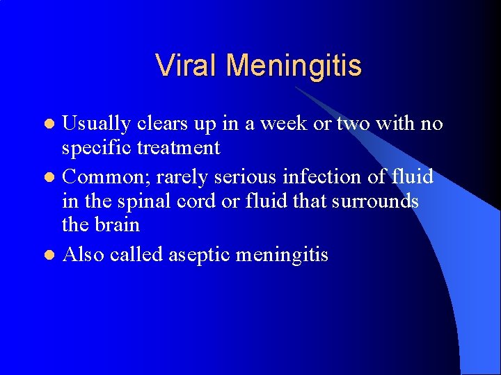 Viral Meningitis Usually clears up in a week or two with no specific treatment